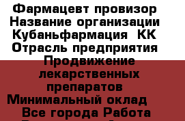 Фармацевт-провизор › Название организации ­ Кубаньфармация, КК › Отрасль предприятия ­ Продвижение лекарственных препаратов › Минимальный оклад ­ 1 - Все города Работа » Вакансии   . Адыгея респ.,Адыгейск г.